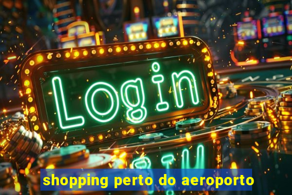 shopping perto do aeroporto